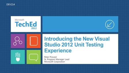 Introducing the New Visual Studio 2012 Unit Testing Experience Peter Provost Sr. Program Manager Lead Microsoft Corporation DEV214.