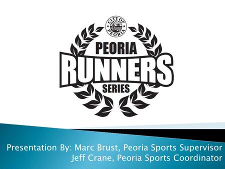 Presentation By: Marc Brust, Peoria Sports Supervisor Jeff Crane, Peoria Sports Coordinator.