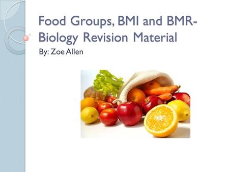 Food Groups, BMI and BMR- Biology Revision Material By: Zoe Allen.