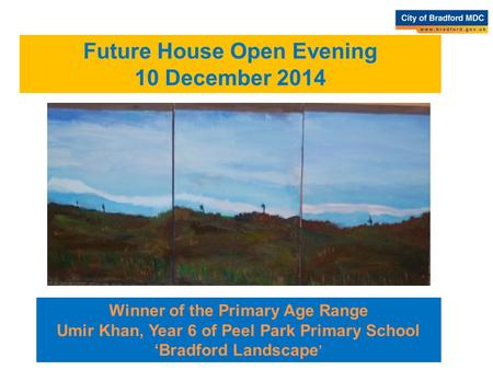 Winner of the Primary Age Range Umir Khan, Year 6 of Peel Park Primary School ‘Bradford Landscape ’ Future House Open Evening 10 December 2014.