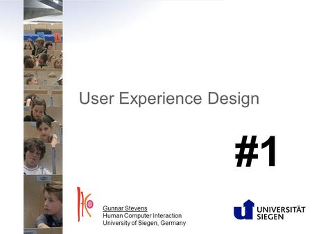 User Experience Design Gunnar Stevens Human Computer Interaction University of Siegen, Germany #1.