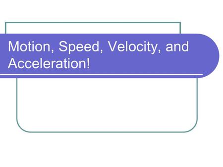Motion, Speed, Velocity, and Acceleration!. Motion A change in position, over time, relative to a reference point.