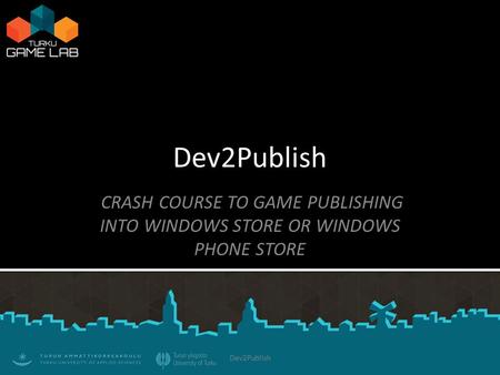 Dev2Publish CRASH COURSE TO GAME PUBLISHING INTO WINDOWS STORE OR WINDOWS PHONE STORE Dev2Publish.