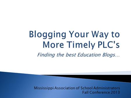 Finding the best Education Blogs… Mississippi Association of School Administrators Fall Conference 2013.