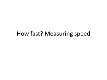 How fast? Measuring speed. What is speed Speed is the quantity that tells us how fast something is moving. For example: The car’s speed was 50 km per.