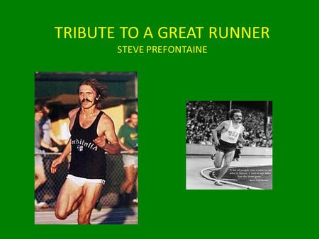 TRIBUTE TO A GREAT RUNNER STEVE PREFONTAINE. Facts about Pre Full Name: Steven Roland Prefontaine Born: January 25, 1951 From: Coos Bay, Oregon Best Known.
