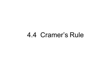 4.4 Cramer’s Rule. You can use the determinant of a matrix to help you solve a system of equations. For two equations with two variables written in ax.