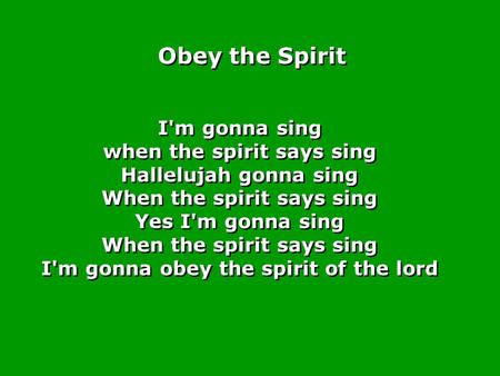 Obey the Spirit I'm gonna sing when the spirit says sing Hallelujah gonna sing When the spirit says sing Yes I'm gonna sing When the spirit says sing I'm.