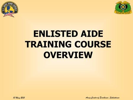 Army Center of Excellence, Subsistence 10 May 2015 ENLISTED AIDE TRAINING COURSE OVERVIEW.