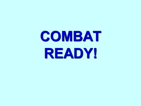COMBAT READY!. EPHESIANS 6:10-18 PLEASE READ ALONG IN YOUR PERSONAL BIBLE.