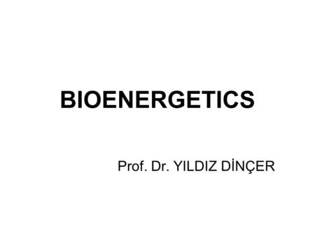 BIOENERGETICS BI Prof. Dr. YILDIZ DİNÇER.