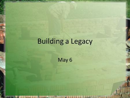Building a Legacy May 6. Think About It … What are things that are strong or significant influences on children and young people in our society? Most.