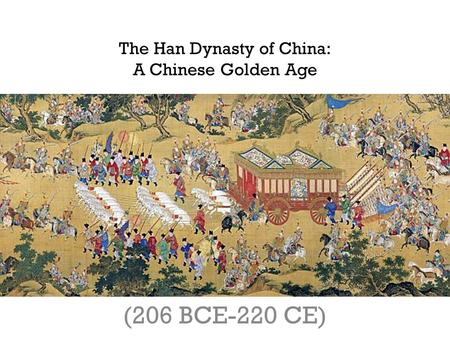 The Han Dynasty of China: A Chinese Golden Age (206 BCE-220 CE) © Student Handouts, Inc.