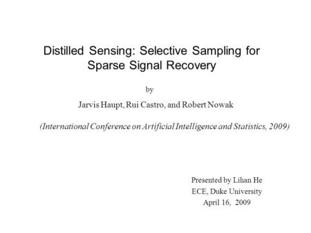Distilled Sensing: Selective Sampling for Sparse Signal Recovery Jarvis Haupt, Rui Castro, and Robert Nowak (International Conference on Artificial Intelligence.