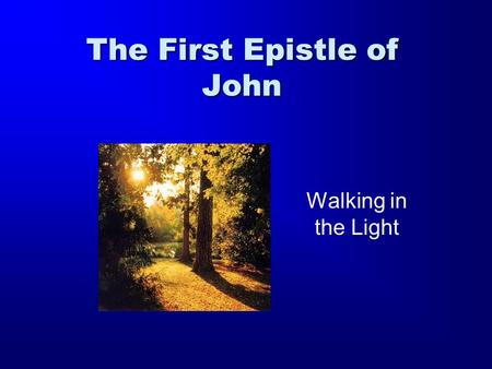 The First Epistle of John Walking in the Light. The Gospel and the Epistle Historical narrative 1 st Epistle of JohnGospel of John Reflective Sermon In.