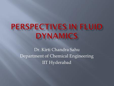 Dr. Kirti Chandra Sahu Department of Chemical Engineering IIT Hyderabad.