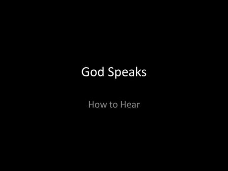 God Speaks How to Hear. I wish I knew God's will.