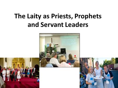 The Laity as Priests, Prophets and Servant Leaders.