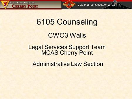 6105 Counseling CWO3 Walls Legal Services Support Team MCAS Cherry Point Administrative Law Section.