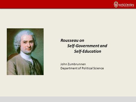 Rousseau on Self-Government and Self-Education John Zumbrunnen Department of Political Science.