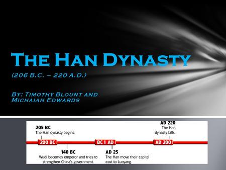 (206 B.C. – 220 A.D.) By: Timothy Blount and Michaiah Edwards The Han Dynasty.