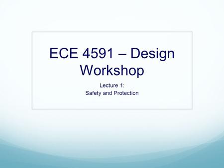 ECE 4591 – Design Workshop Lecture 1: Safety and Protection.