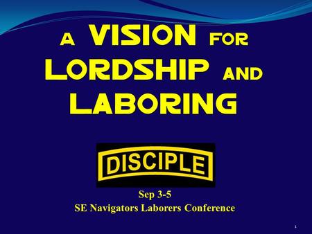 Sep 3-5 SE Navigators Laborers Conference 1. 2 Vision What does God want? How is He going to make it happen? How does this involve you and I?