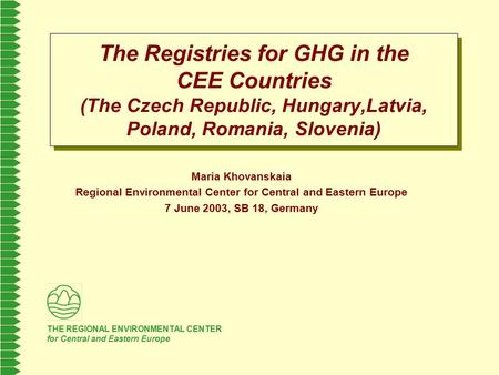 THE REGIONAL ENVIRONMENTAL CENTER for Central and Eastern Europe The Registries for GHG in the CEE Countries (The Czech Republic, Hungary,Latvia, Poland,