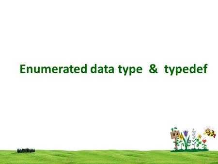 Enumerated data type & typedef. Enumerated Data Type An enumeration consists of a set of named integer constants. An enumeration type declaration gives.