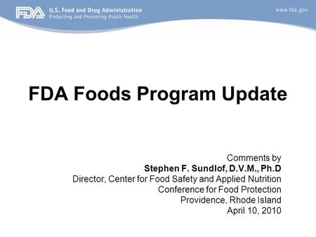 FDA Foods Program Update Comments by Stephen F. Sundlof, D.V.M., Ph.D Director, Center for Food Safety and Applied Nutrition Conference for Food Protection.
