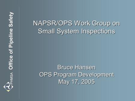 NAPSR/OPS Work Group on Small System Inspections Bruce Hansen OPS Program Development May 17, 2005.