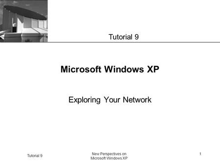 XP Tutorial 9 New Perspectives on Microsoft Windows XP 1 Microsoft Windows XP Exploring Your Network Tutorial 9.