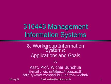 20 July 01  310443 Management Information Systems 8. Workgroup Information Systems: Applications and Goals by Asst. Prof.