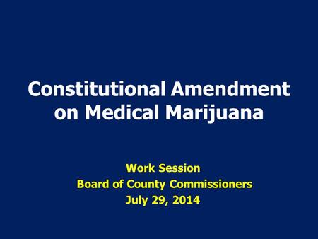 Constitutional Amendment on Medical Marijuana Work Session Board of County Commissioners July 29, 2014.