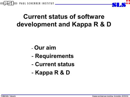 TOMIZAKI, TakashiKappa workgroup meeting, Grenoble, 29/09/04 Current status of software development and Kappa R & D - Our aim - Requirements - Current.