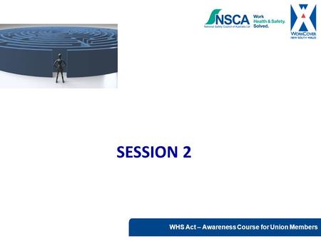 SESSION 2 Key points Module 4 covers consultation requirements under the WHS Act and relies on participants having completed Modules 1 – 3 of this course.