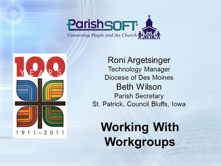 Roni Argetsinger Technology Manager Diocese of Des Moines Beth Wilson Parish Secretary St. Patrick, Council Bluffs, Iowa Working With Workgroups.