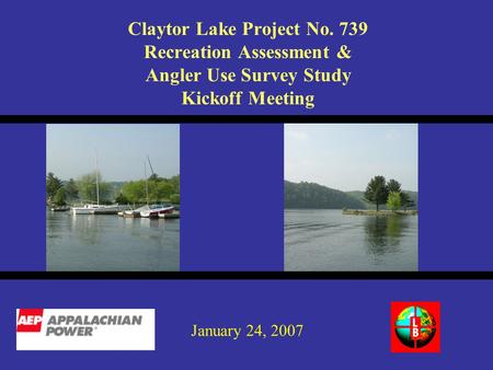 Claytor Lake Project No. 739 Recreation Assessment & Angler Use Survey Study Kickoff Meeting January 24, 2007.