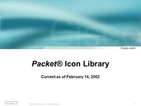 1 © 2002, Cisco Systems, Inc. All rights reserved. Session Number Presentation_ID Packet® Icon Library Current as of February 14, 2002.