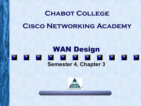 WAN Design Semester 4, Chapter 3 Chabot College Cisco Networking Academy.