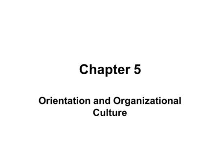 Chapter 5 Orientation and Organizational Culture.