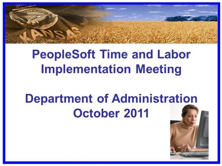 PeopleSoft Time and Labor Implementation Meeting Department of Administration October 2011.