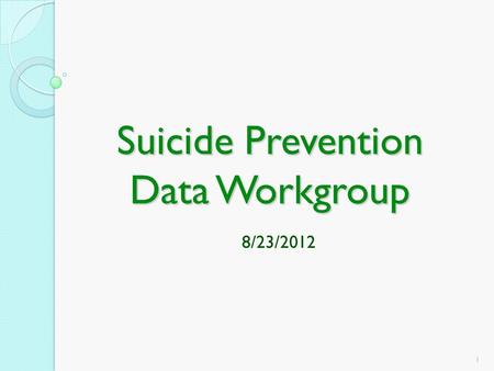 1 Suicide Prevention Data Workgroup 8/23/2012. 2 Agenda Review Comments on Draft Data Report Discussion on Annual Report Transition Next steps.