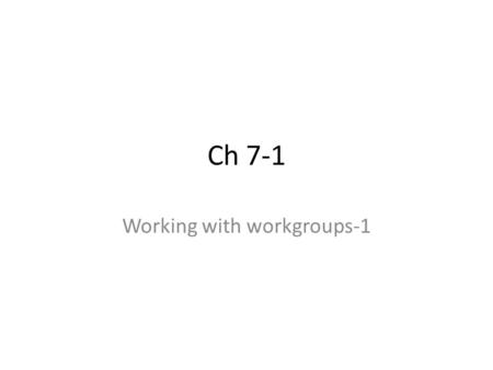 Ch 7-1 Working with workgroups-1. Objectives Working with workgroups Creating a workgroup Determining whether to use centralized or group sharing.