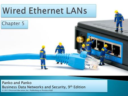 Chapter 5. Ethernet BasicsPhysical Layer Ethernet StandardsData Link Layer Ethernet StandardsEthernet Security 2 © 2013 Pearson.
