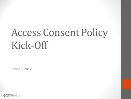 Access Consent Policy Kick-Off June 13, 2014. Agenda Introductions Administrative Overview WikiSpace, Google Docs (sharing / editing of documents) Meeting.