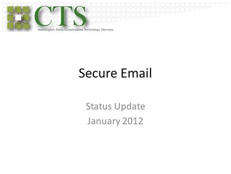 Secure Email Status Update January 2012. Secure Email Original “To Be” Requirements and Rate Requirements captured in June 2010: Shared Service needs.