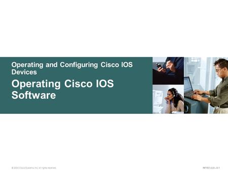 Operating and Configuring Cisco IOS Devices © 2004 Cisco Systems, Inc. All rights reserved. Operating Cisco IOS Software INTRO v2.0—8-1.