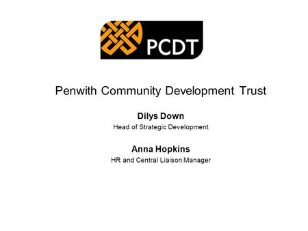 Penwith Community Development Trust Dilys Down Head of Strategic Development Anna Hopkins HR and Central Liaison Manager.