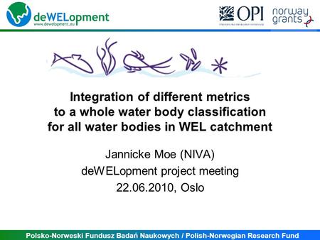 Polsko-Norweski Fundusz Badań Naukowych / Polish-Norwegian Research Fund Integration of different metrics to a whole water body classification for all.